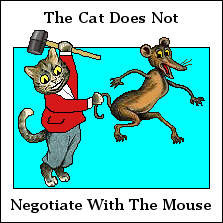 The cat does not negotiate with the mouse