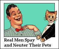 Real men spay / neuter their pets.