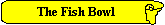 Fish Bowl button