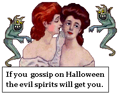 If you gossip on Halloween evil spirits will get you